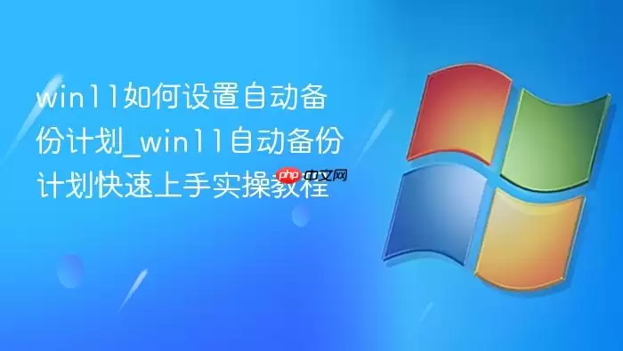 win11��������Զ����ݼƻ�_win11�Զ����ݼƻ���������ʵ�ٽ̳�