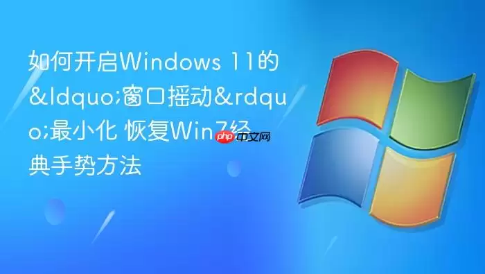 ��ο���Windows 11��&ldquo;����ҡ��&rdquo;��С�� �ָ�Win7�������Ʒ���