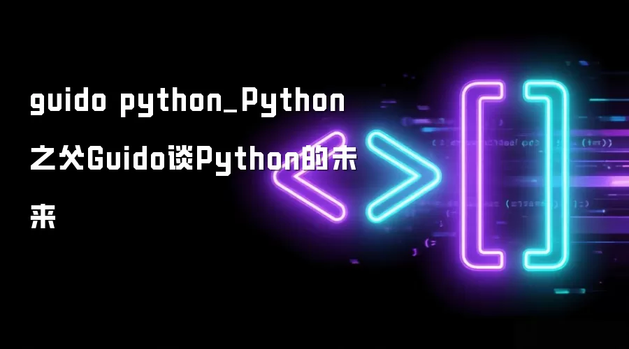 guido python_Python֮��Guido̸Python��δ��