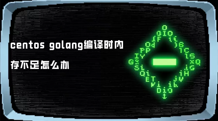 centos golang����ʱ�ڴ治����ô��