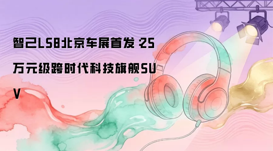 �Ǽ�LS8������չ�׷���25��Ԫ����ʱ���Ƽ��콢SUV