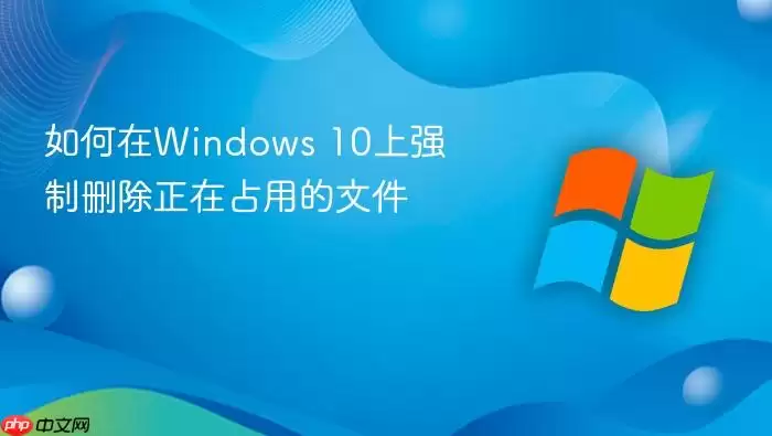 �����Windows 10��ǿ��ɾ������ռ�õ��ļ�