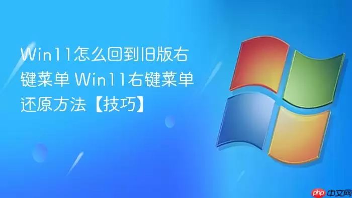 Win11��ô�ص��ɰ��Ҽ��˵� Win11�Ҽ��˵���ԭ���������ɡ�