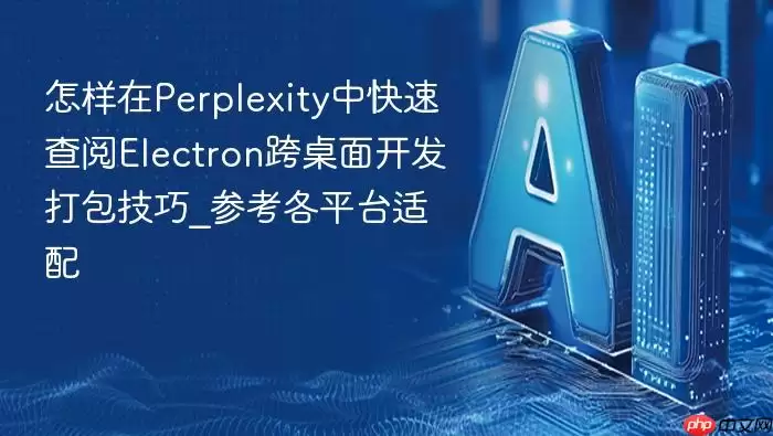 ������Perplexity�п��ٲ���Electron�����濪���������_�ο���ƽ̨����