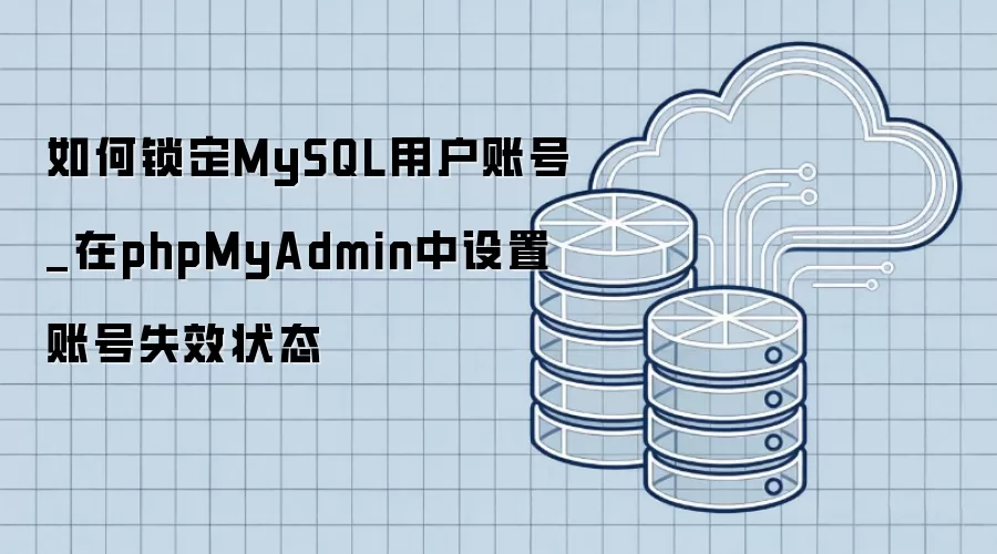 �������MySQL�û��˺�_��phpMyAdmin�������˺�ʧЧ״̬