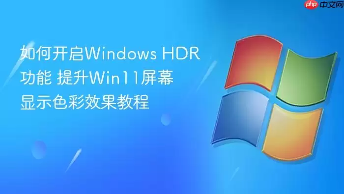 ��ο���Windows HDR���� ����Win11��Ļ��ʾɫ��Ч���̳�