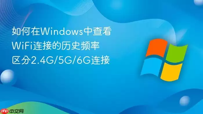 �����Windows�в鿴WiFi���ӵ���ʷƵ�� ����2.4G/5G/6G����