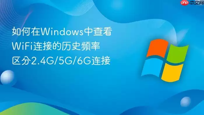 �����Windows�в鿴WiFi���ӵ���ʷƵ�� ����2.4G/5G/6G����
