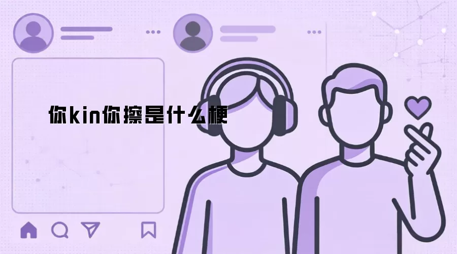 你kin你擦是什么梗 你kin你擦是什么梗