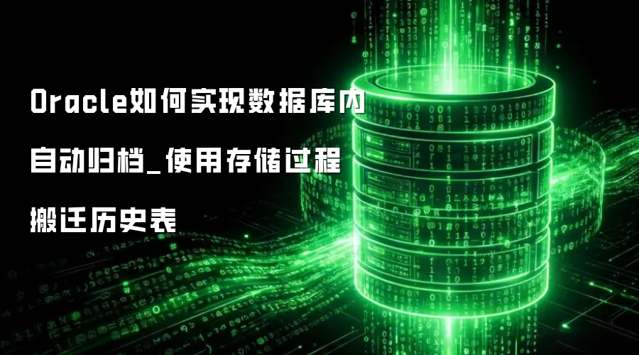 Oracle���ʵ�����ݿ����Զ��鵵_ʹ�ô洢���̰�Ǩ��ʷ��