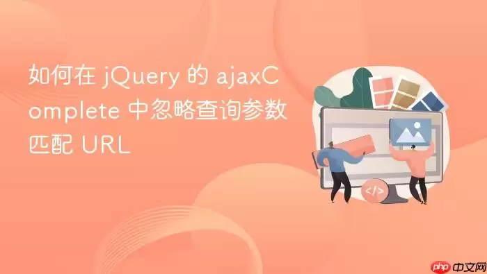 ����� jQuery �� ajaxComplete �к��Բ�ѯ����ƥ�� URL