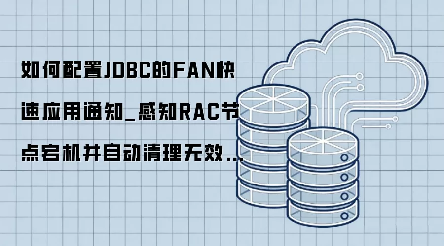 �������JDBC��FAN����Ӧ��֪ͨ_��֪RAC�ڵ�崻����Զ�������Ч���ӳ�