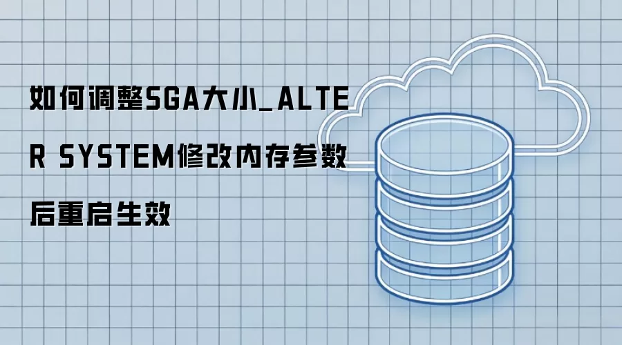 ��ε���SGA��С_ALTER SYSTEM�޸��ڴ������������Ч