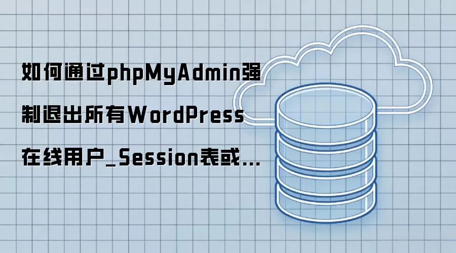 ���ͨ��phpMyAdminǿ���˳�����WordPress�����û�_Session����Meta���