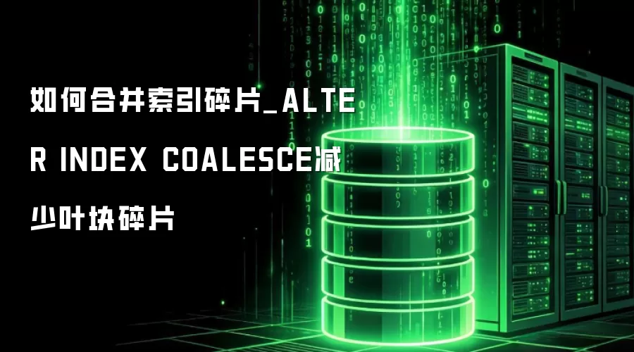 ��κϲ�������Ƭ_ALTER INDEX COALESCE����Ҷ����Ƭ
