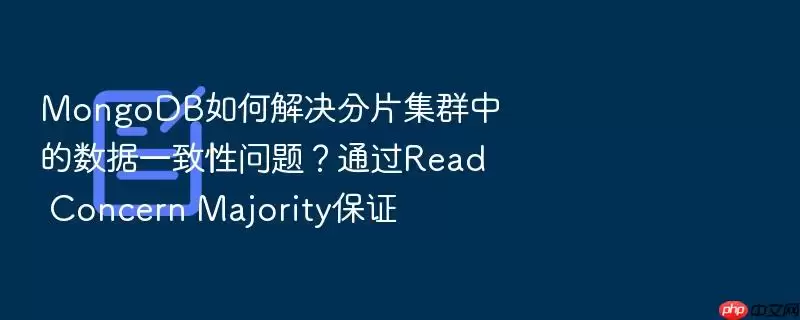 MongoDB��ν����Ƭ��Ⱥ�е�����һ�������⣿ͨ��Read Concern Majority��֤