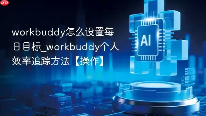workbuddy��ô����ÿ��Ŀ��_workbuddy����Ч��׷�ٷ�����������