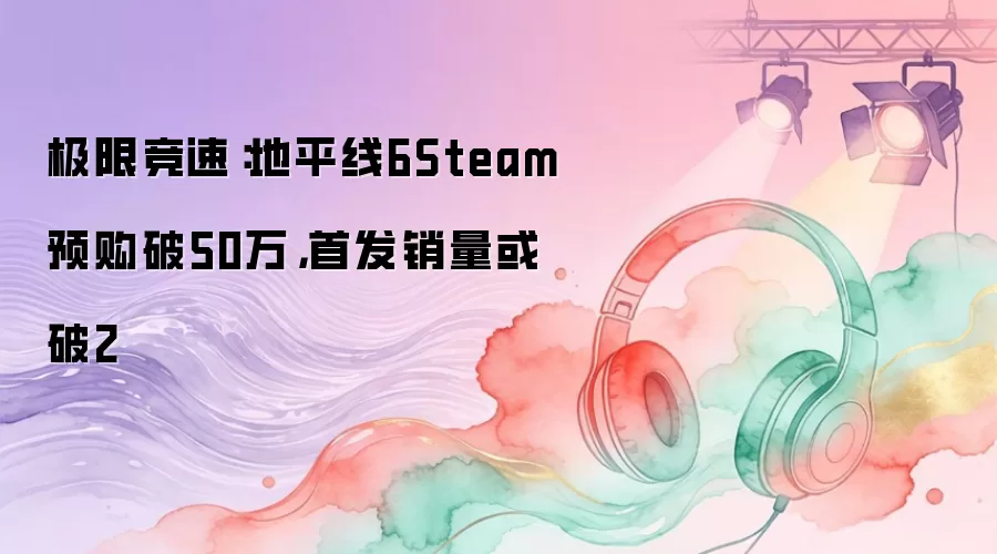 ���޾��٣���ƽ��6SteamԤ����50���׷���������2