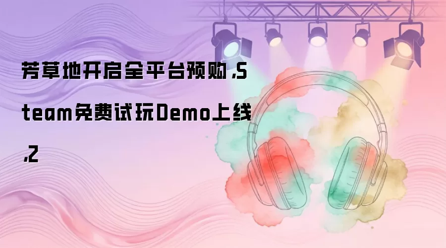 ���ݵؿ���ȫƽ̨Ԥ����Steam�������Demo���ߣ�2