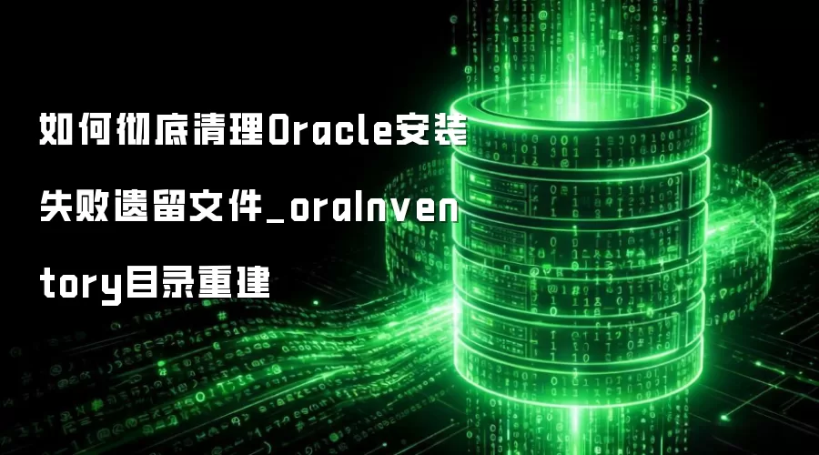 Oracle��װʧ�ܺ󳹵�����oraInventoryĿ¼���ؽ�ָ��