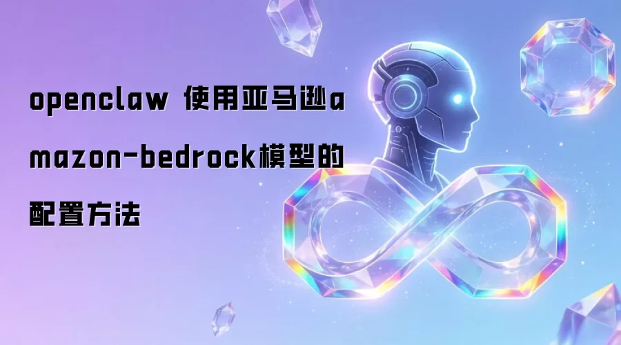 ����ѷBedrockģ������ָ�ϣ�OpenClawʹ�����