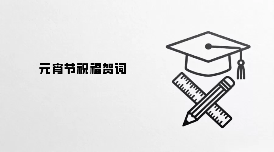 元宵节祝福语大全:温馨贺词送亲友,佳节团圆暖人心 元宵节祝福语大全:温馨贺词送亲友,佳节团圆暖人心