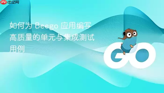 Beego应用单元测试与集成测试编写指南 Beego应用单元测试与集成测试编写指南