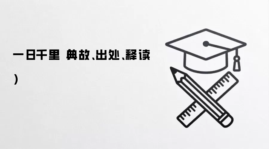 一日千里典故出处与含义解析:成语背后的历史故事 一日千里典故出处与含义解析:成语背后的历史故事