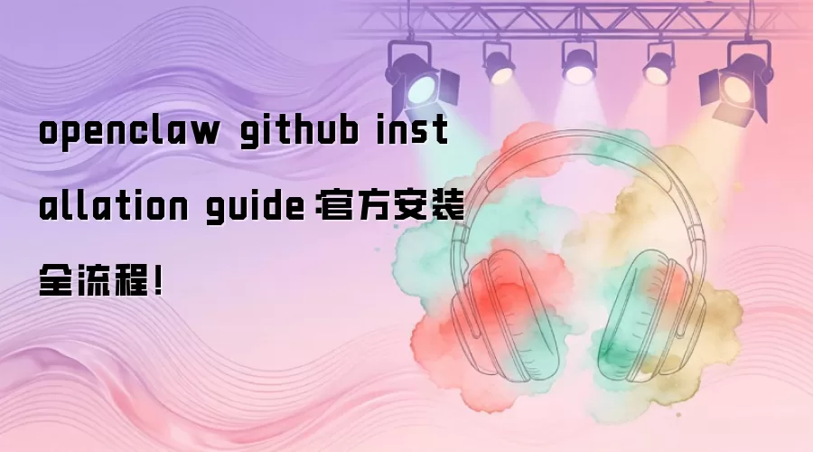 OpenClaw GitHub��װָ�ϣ��ٷ���ϸ����