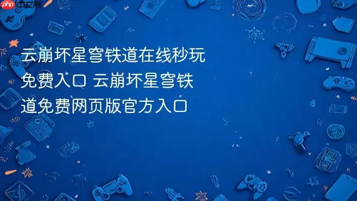 云崩坏星穹铁道网页版免费秒玩入口 云崩坏星穹铁道网页版免费秒玩入口