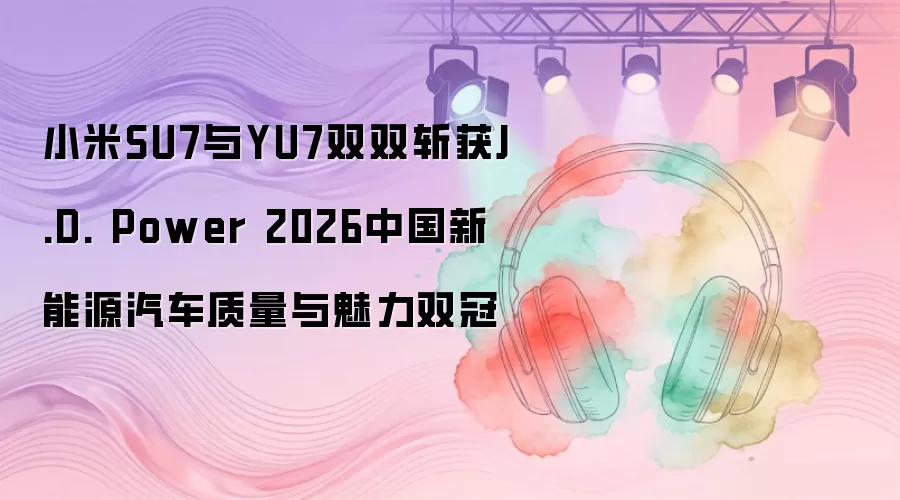 С������SU7����ƷYU7ͬ��J.D. Power 2026˫�Ϲھ�