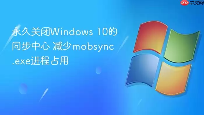 关闭Windows 10同步中心 停止mobsync.exe进程 关闭Windows 10同步中心 停止mobsync.exe进程