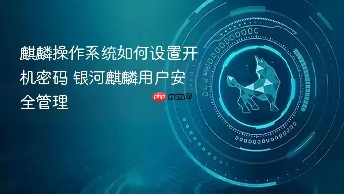 麒麟系统开机密码设置与用户安全管理指南 麒麟系统开机密码设置与用户安全管理指南