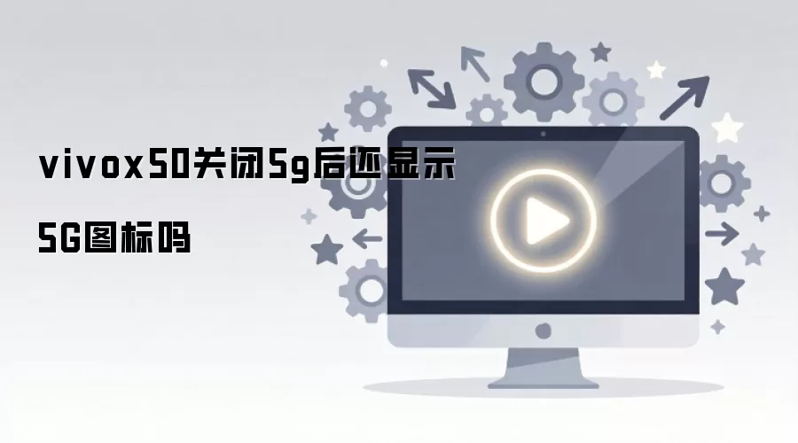 vivo X50�ر�5G�󻹻���ʾ5Gͼ����