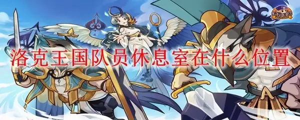 洛克王国队员休息室位置在哪 洛克王国队员休息室位置在哪