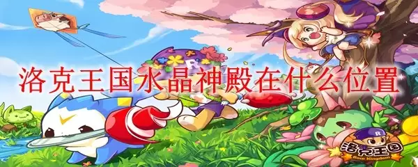 洛克王国水晶神殿位置在哪 洛克王国水晶神殿位置在哪