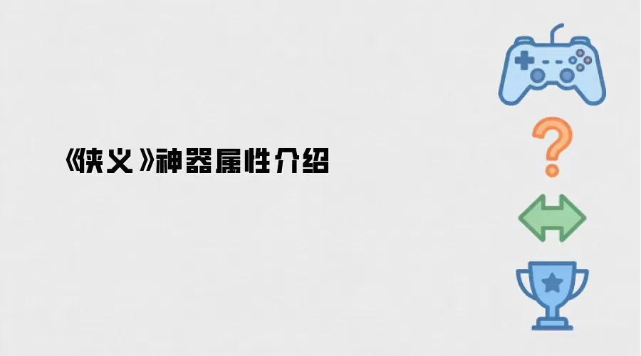 侠义神器属性详解与获取指南 侠义神器属性详解与获取指南