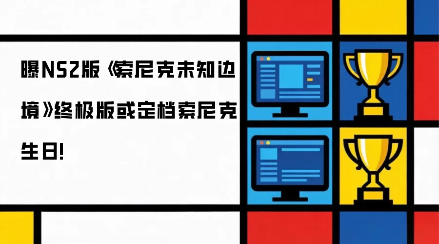 索尼克生日或迎NS2版未知边境终极版定档 索尼克生日或迎NS2版未知边境终极版定档