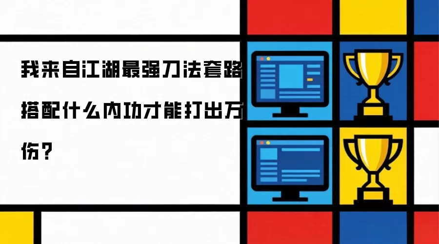 我来自江湖最强刀法内功搭配攻略:打出万伤 我来自江湖最强刀法内功搭配攻略:打出万伤