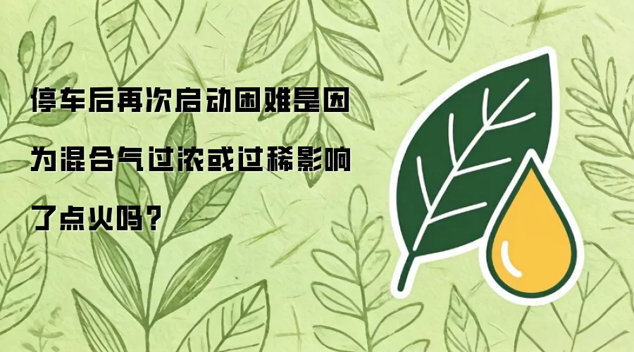 停车后启动困难?混合气过浓或过稀影响点火 停车后启动困难?混合气过浓或过稀影响点火