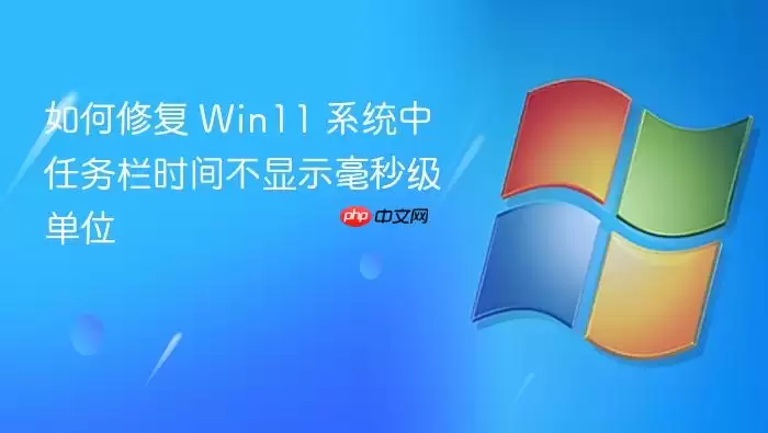 Win11任务栏时间不显示毫秒的解决方法 Win11任务栏时间不显示毫秒的解决方法