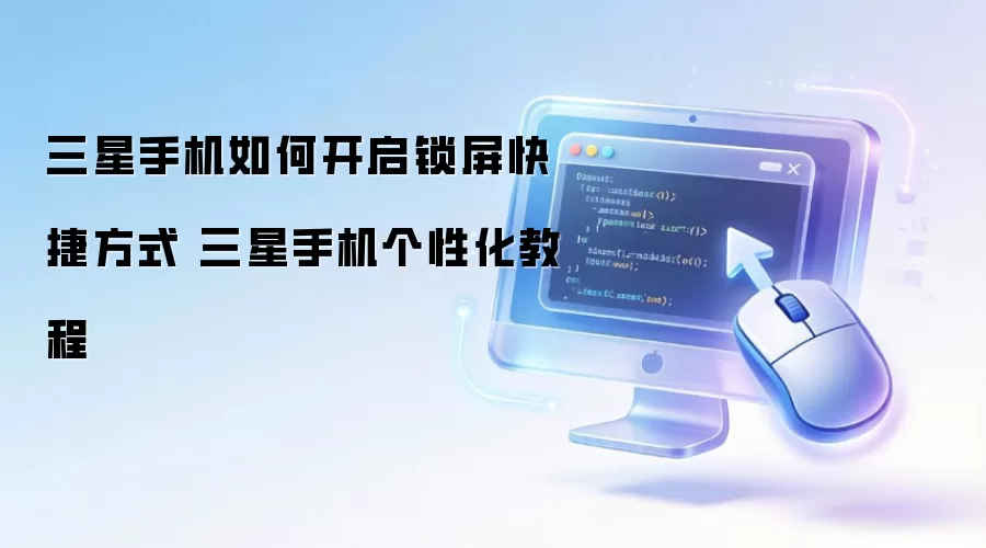 三星手机锁屏快捷方式开启教程 三星手机锁屏快捷方式开启教程