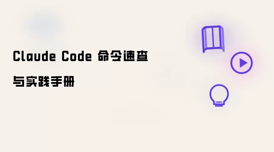 Claude Code命令速查与实践手册 Claude Code命令速查与实践手册